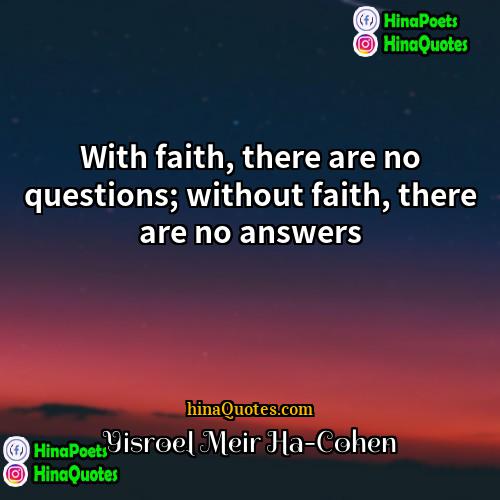 Yisroel Meir Ha-Cohen Quotes | With faith, there are no questions; without